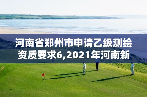 河南省郑州市申请乙级测绘资质要求6,2021年河南新测绘资质办理。