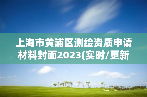 上海市黄浦区测绘资质申请材料封面2023(实时/更新中)