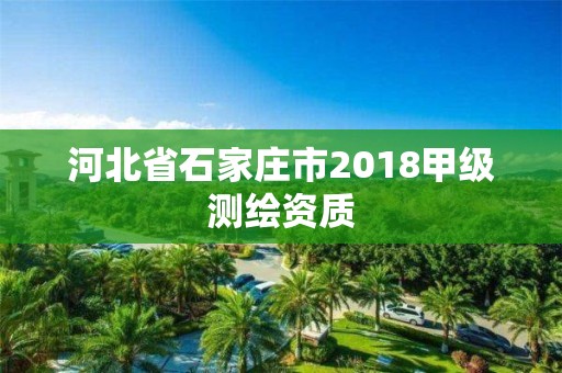 河北省石家庄市2018甲级测绘资质