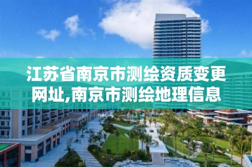 江苏省南京市测绘资质变更网址,南京市测绘地理信息局