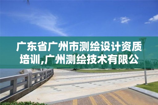 广东省广州市测绘设计资质培训,广州测绘技术有限公司