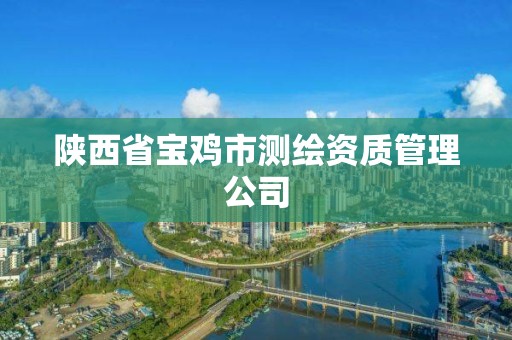 陕西省宝鸡市测绘资质管理公司