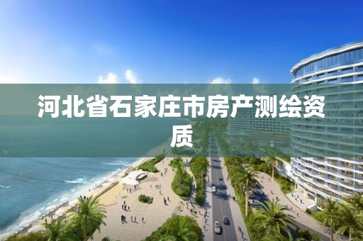 河北省石家庄市房产测绘资质