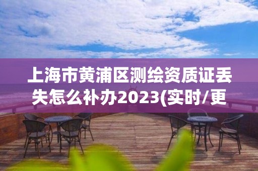 上海市黄浦区测绘资质证丢失怎么补办2023(实时/更新中)