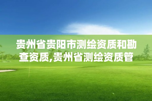 贵州省贵阳市测绘资质和勘查资质,贵州省测绘资质管理系统