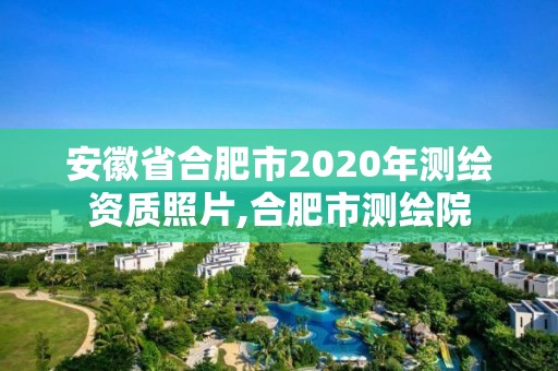 安徽省合肥市2020年测绘资质照片,合肥市测绘院