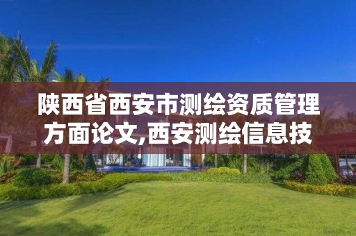 陕西省西安市测绘资质管理方面论文,西安测绘信息技术总站