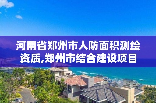 河南省郑州市人防面积测绘资质,郑州市结合建设项目配建人防工程面积标准