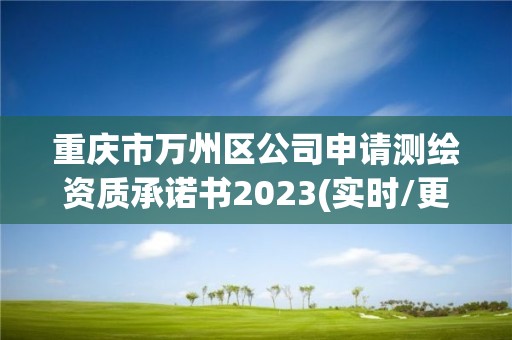 重庆市万州区公司申请测绘资质承诺书2023(实时/更新中)