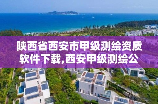 陕西省西安市甲级测绘资质软件下载,西安甲级测绘公司