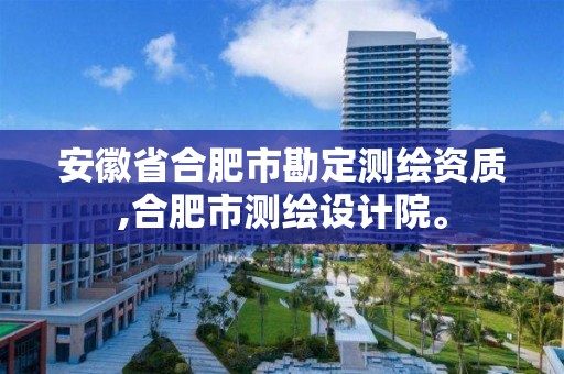 安徽省合肥市勘定测绘资质,合肥市测绘设计院。