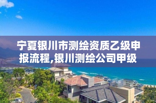 宁夏银川市测绘资质乙级申报流程,银川测绘公司甲级