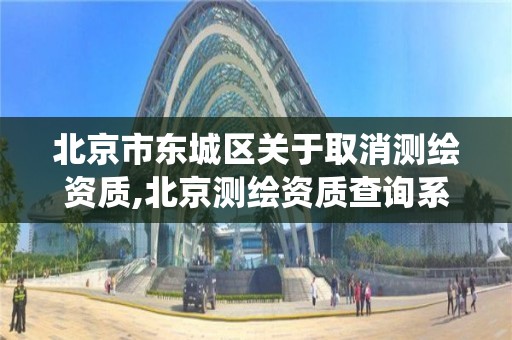 北京市东城区关于取消测绘资质,北京测绘资质查询系统。