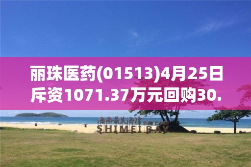 丽珠医药(01513)4月25日斥资1071.37万元回购30.7万股A股