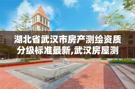 湖北省武汉市房产测绘资质分级标准最新,武汉房屋测绘公司