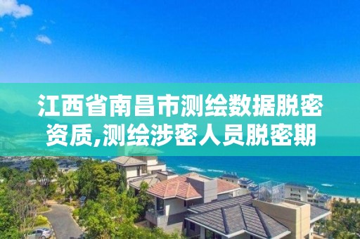 江西省南昌市测绘数据脱密资质,测绘涉密人员脱密期限