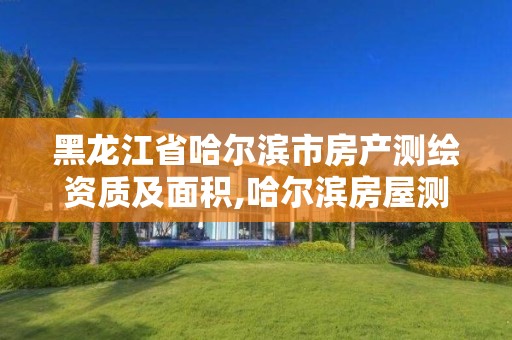 黑龙江省哈尔滨市房产测绘资质及面积,哈尔滨房屋测量公司收费标准