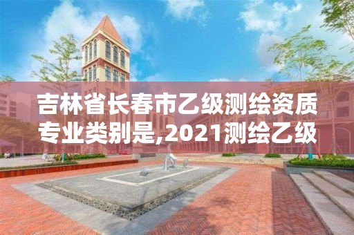 吉林省长春市乙级测绘资质专业类别是,2021测绘乙级资质要求。