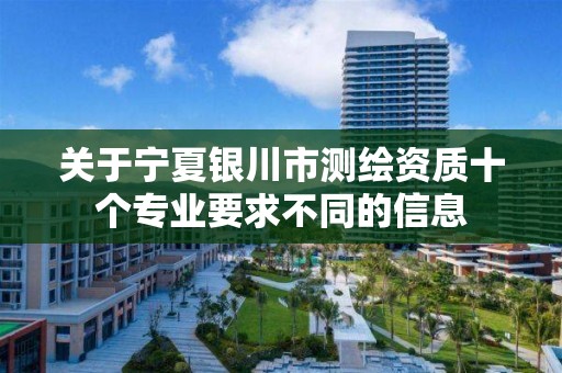 关于宁夏银川市测绘资质十个专业要求不同的信息