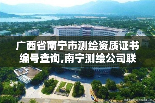 广西省南宁市测绘资质证书编号查询,南宁测绘公司联系电话。