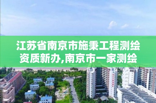 江苏省南京市施秉工程测绘资质新办,南京市一家测绘资质单位要使用