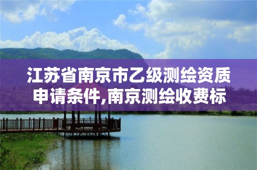 江苏省南京市乙级测绘资质申请条件,南京测绘收费标准