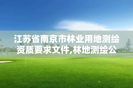 江苏省南京市林业用地测绘资质要求文件,林地测绘公司。