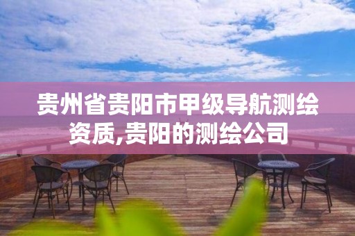 贵州省贵阳市甲级导航测绘资质,贵阳的测绘公司