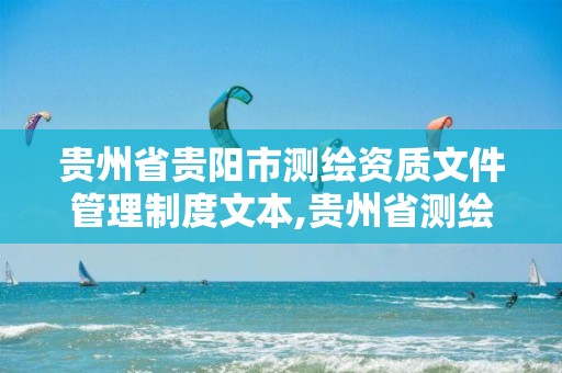 贵州省贵阳市测绘资质文件管理制度文本,贵州省测绘资质单位