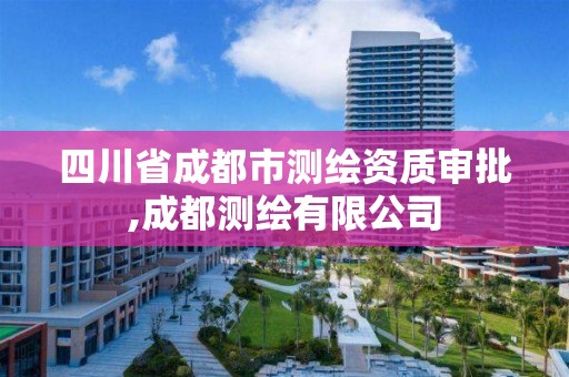 四川省成都市测绘资质审批,成都测绘有限公司