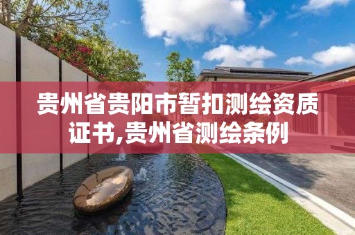 贵州省贵阳市暂扣测绘资质证书,贵州省测绘条例