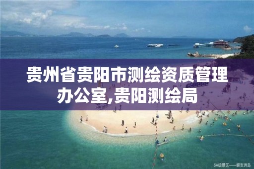 贵州省贵阳市测绘资质管理办公室,贵阳测绘局