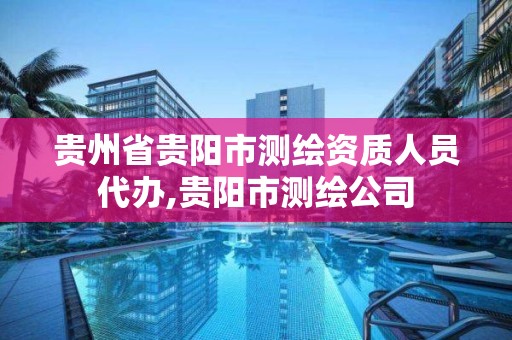 贵州省贵阳市测绘资质人员代办,贵阳市测绘公司