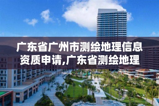 广东省广州市测绘地理信息资质申请,广东省测绘地理信息学会