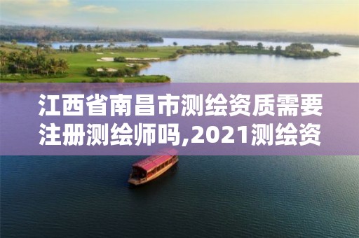 江西省南昌市测绘资质需要注册测绘师吗,2021测绘资质要求