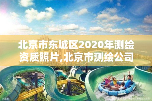 北京市东城区2020年测绘资质照片,北京市测绘公司电话号和地址