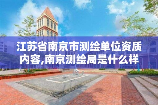 江苏省南京市测绘单位资质内容,南京测绘局是什么样的单位