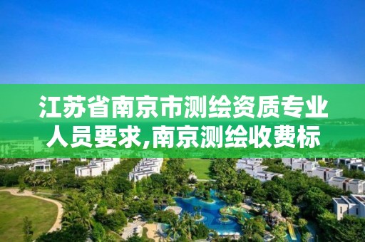 江苏省南京市测绘资质专业人员要求,南京测绘收费标准