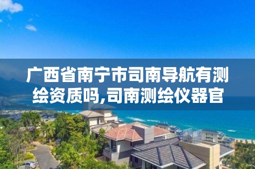 广西省南宁市司南导航有测绘资质吗,司南测绘仪器官网