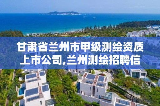 甘肃省兰州市甲级测绘资质上市公司,兰州测绘招聘信息。