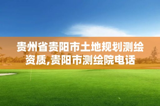 贵州省贵阳市土地规划测绘资质,贵阳市测绘院电话