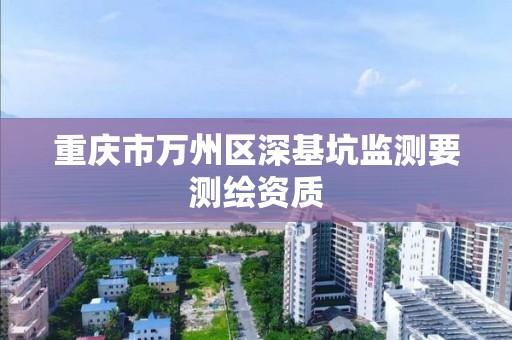 重庆市万州区深基坑监测要测绘资质