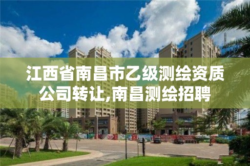 江西省南昌市乙级测绘资质公司转让,南昌测绘招聘