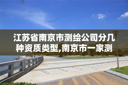 江苏省南京市测绘公司分几种资质类型,南京市一家测绘资质单位要使用。