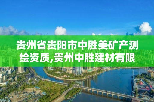 贵州省贵阳市中胜美矿产测绘资质,贵州中胜建材有限公司