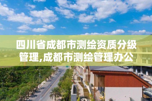 四川省成都市测绘资质分级管理,成都市测绘管理办公室