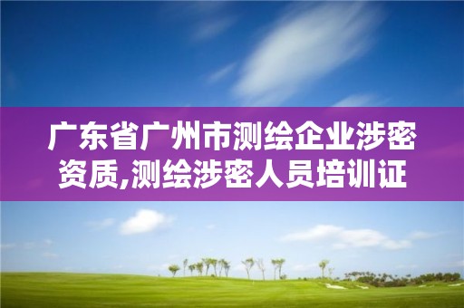 广东省广州市测绘企业涉密资质,测绘涉密人员培训证书