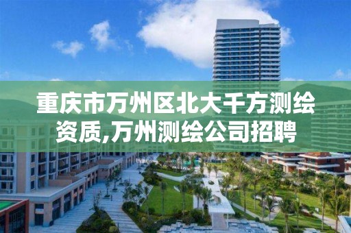 重庆市万州区北大千方测绘资质,万州测绘公司招聘