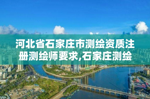 河北省石家庄市测绘资质注册测绘师要求,石家庄测绘公司招聘