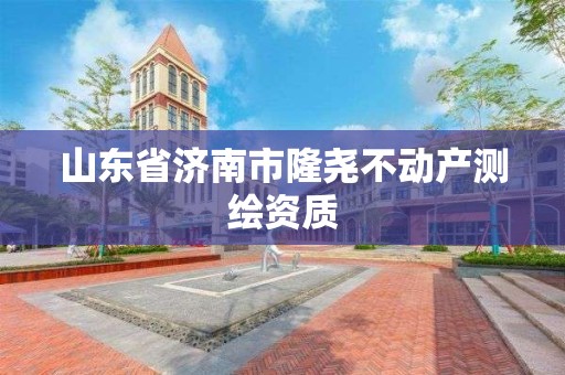 山东省济南市隆尧不动产测绘资质